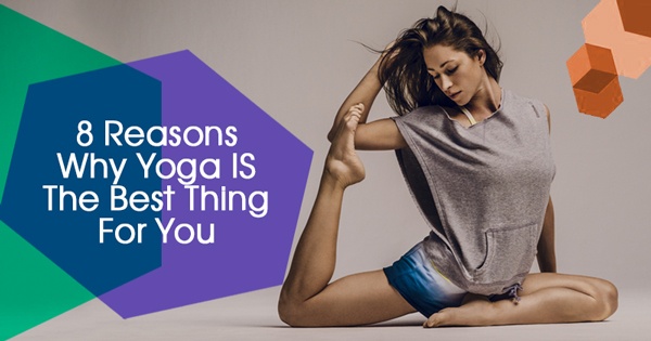 8 Reasons Why Yoga Is The Best Exercise You Will Ever Get